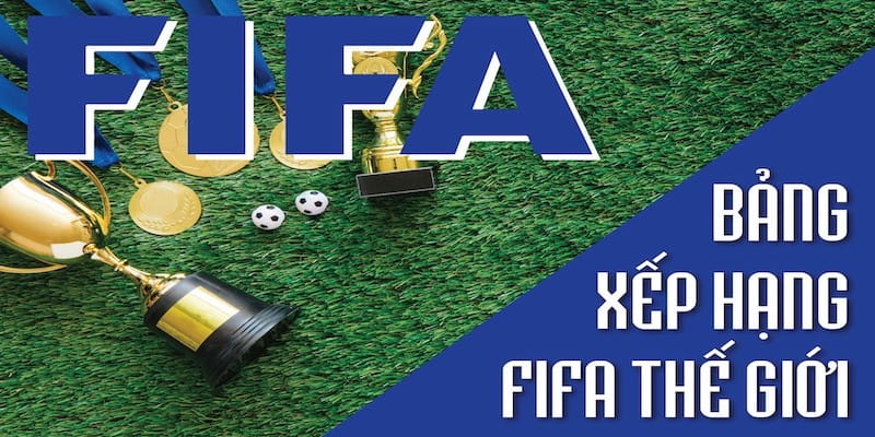 Hiểu rõ về bảng xếp hạng FIFA là gì?